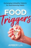 Food Triggers - Exchanging Unhealthy Patterns for God-Honoring Habits